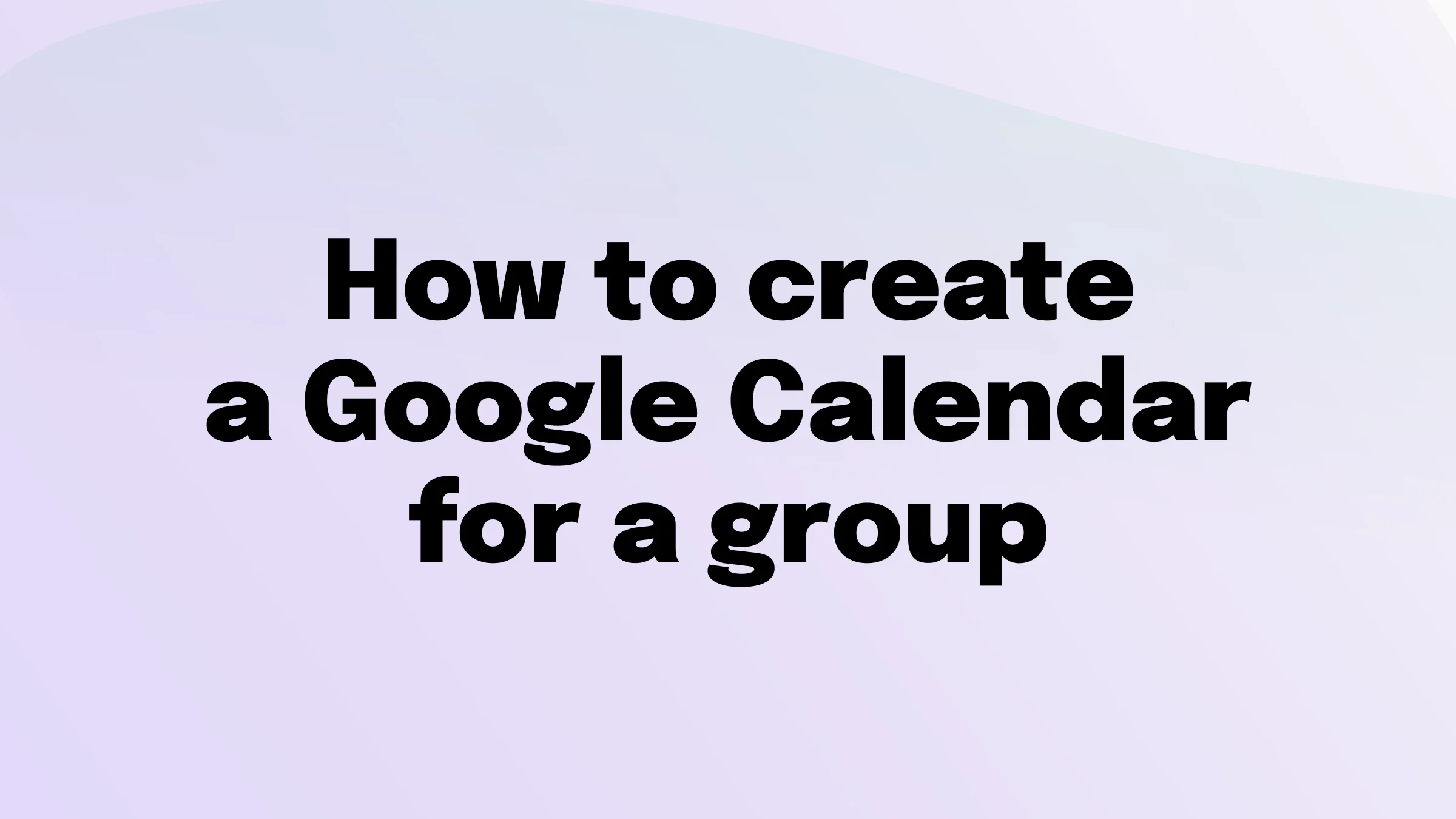 How to Create a Google Calendar for a Group - 2026 Guide