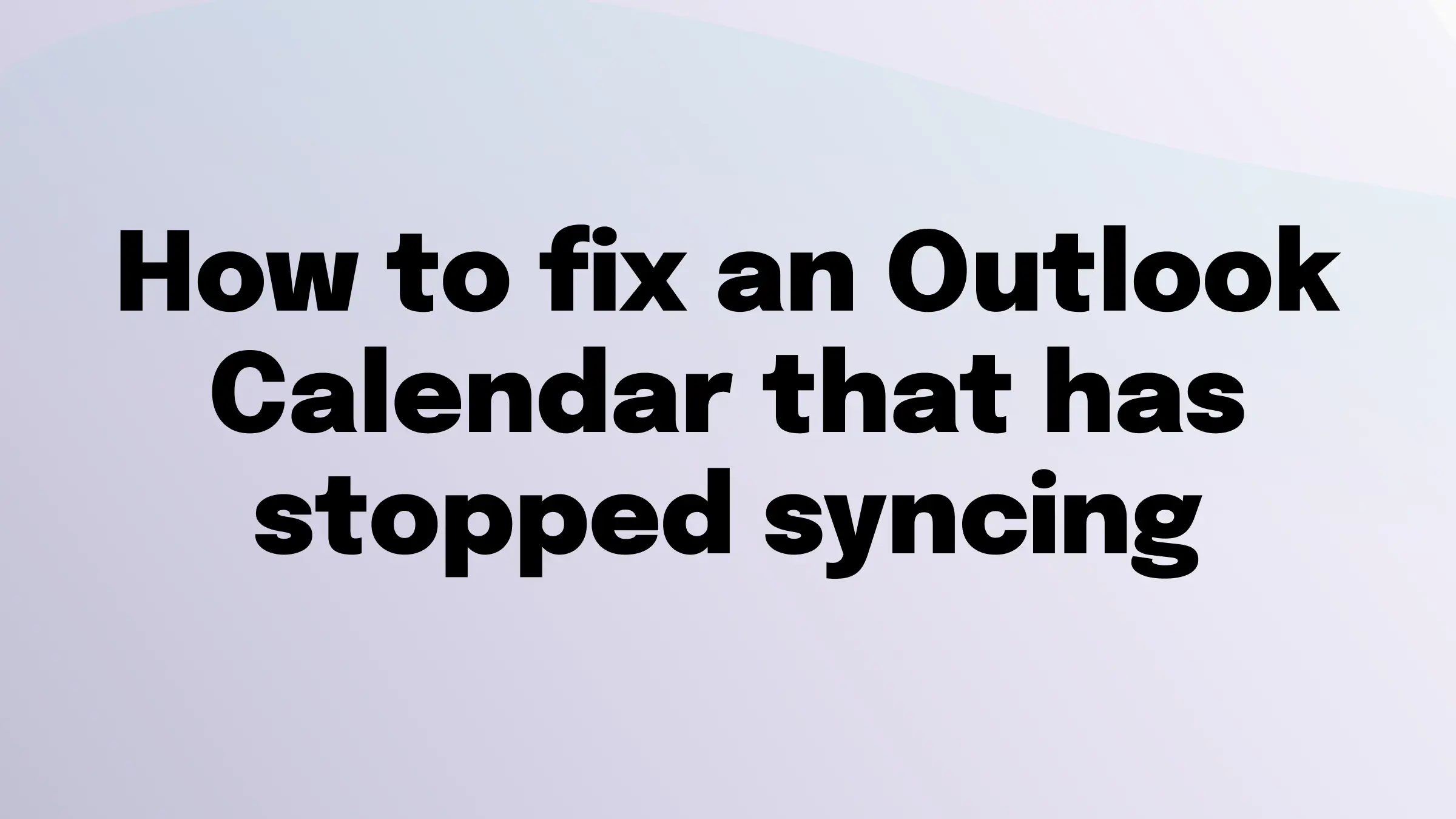Fixing a non-syncing Outlook calendar.